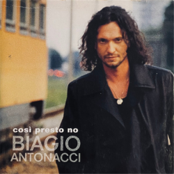 Cosi' presto no - Antonacci Biagio